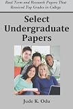 Select Undergraduate Papers: Real Term & Research Papers That Received Top Grades in College