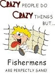 CRAZY PEOPLE DO CRAZY THINGS BUT Fishermen ARE PERFECTLY SANE! Apron (Various Colors Available)