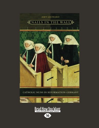 Nails in the Wall: Catholic Nuns in Reformation Germany (Women in Culture and Society Series)