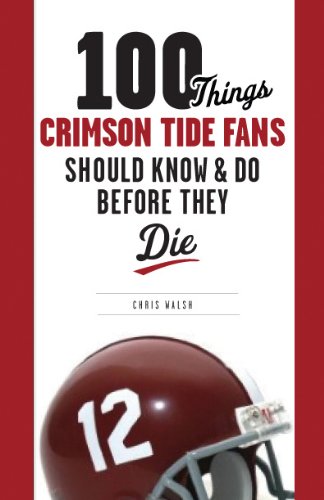 100 Things Crimson Tide Fans Should Know & Do Before They Die (100 Things 100 Things) (100 Things...Fans Should Know)
