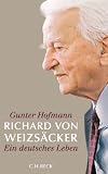 Richard von Weizs&auml;cker: Ein deutsches Leben - Gunter Hofmann