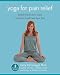 Yoga for Pain Relief: Simple Practices to Calm Your Mind and Heal Your Pain