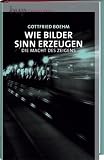 Wie Bilder Sinn erzeugen: Die Macht des Zeigens - Gottfried Boehm