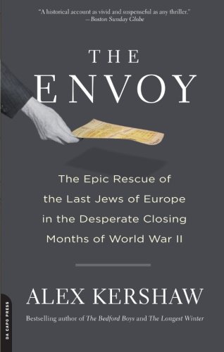 the envoy the epic rescue of the last jews of europe in the desperate closing months of world war ii