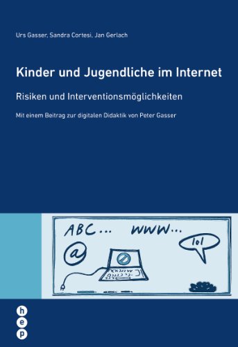 Kinder und Jugendliche im Internet: Risiken und Interventionsmöglichkeiten. Mit einem Beitrag zur digitalen Didaktik von Peter Gasser