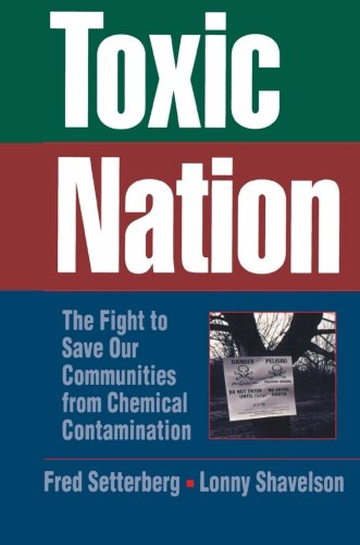 Toxic Nation: The Fight to Save Our Communities from Chemical Contamination, by Fred Setterberg, Lonny Shavelson