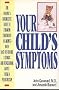 Your Child's Symptoms: The Parent's Diagnostic Guide to Common Childhood Ailments With Easy-Reference Listings and Reassuring Advice from a Pediatrician