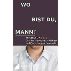 Wo bist du, Mann? - �ber das Schweigen der M�nner und ihre verborgene Innenwelt