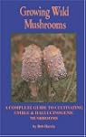 Growing Wild Mushrooms: A Complete Gu...