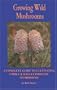 Growing Wild Mushrooms: A Complete Guide to Cultivating Edible and Hallucinogenic Mushrooms