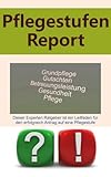 Der Pflegestufen Report - Praxisleitfaden mit nützlichen Hinweisen beim Antrag auf eine Pflegestufe