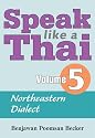 Speak Like A Thai Volume 5 - Northeastern Dialect (Isaan, Isan, E-sarn)