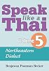 Speak Like A Thai Volume 5 - Northeastern Dialect (Isaan, Isan, E-sarn)