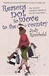 Reasons Not to Move to the Country: One Woman's Calamitous Attempt to Live the Rural Dream