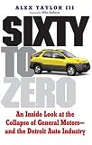 Sixty to Zero: An Intimate, Inside Look at the People and Cars That Led to GM 