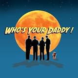 Who's Your Daddy! Who's Your Daddy!
