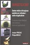 Surgetica : Gestes m�dico-chirurgicaux assist�s par ordinateur : outils et applications, �dition bilingue fran�ais-anglais