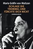 Schlage die Trommel und f�rchte dich nicht: Erinnerungen - Maria Gr�fin von Maltzan