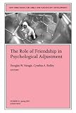 The Role of Friendship in Psychological Adjustment: New Directions for Child and Adolesce nt Development #91 (J-B CAD Single Issue Child & Adolescent Development)
