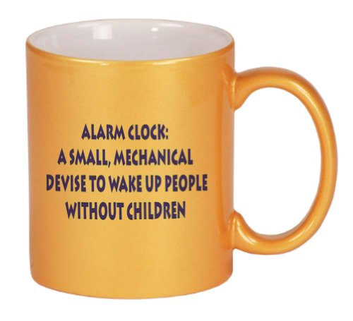 Alarm Clock: A small, mechanical device to wake up people without children Coffee Mug Metallic Gold 11 oz