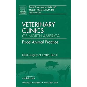 Field Surgery of Cattle, Part II, An Issue of Veterinary Clinics: Food Animal Practice... by David E. Anderson DVM MS and Matthew Miesner