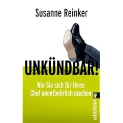 Unk�ndbar!: Wie Sie sich f�r Ihren Chef unentbehrlich machen