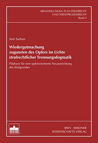 Wiedergutmachung zugunsten des Opfers im Lichte strafrechtlicher Trennungsdogmatik: Plädoyer für eine opferorientierte Neuausrichtung des Strafgrundes (German Edition)