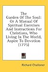 The garden of the soul: A manual of fervent prayers, pious reflections and solid instructions, calculated to answer the use of the members of all ranks ... to the Holy sacrifice of the mass