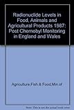 Radionuclide levels in food, animals and agricultural products 1987 : post Chernobyl monitoring in England and Wales