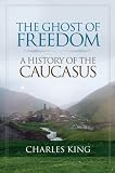 The Ghost of Freedom: A History of the Caucasus