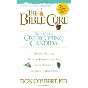 The Bible Cure Recipes for Overcoming Candida: Ancient Truths, Natural Remedies and the Latest Findings for Your Health Today (New Bible Cure (Siloam)