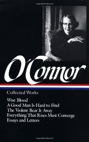 Flannery O'Connor : Collected Works : Wise Blood / A Good Man Is Hard to Find / The Violent Bear It Away / Everything that Rises Must Converge / Essays & Letters (Library of America) (Edition 1St Edition) by O'Connor, Flannery [Hardcover(1988£©]