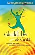 Gl�cklicher als Gott: Verwandle dein Leben in eine au�ergew�hnliche Erfahrung