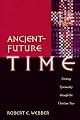Ancient-Future Time: Forming Spirituality through the Christian Year (Ancient-Future)