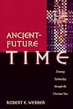Ancient-Future Time: Forming Spirituality through the Christian Year (Ancient-Future)