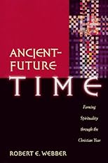 Ancient-Future Time: Forming Spirituality through the Christian Year (Ancient-Future)
