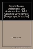 Beyond formal operations : late adolescent and adult cognitive development