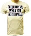Shit Happens When You Party Naked Hilarious College T-shirt