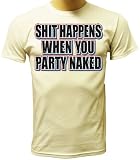 Shit Happens When You Party Naked Hilarious College T-shirt