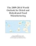 The 2009-2014 World Outlook for Dried and Dehydrated Food Manufacturing