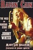 Mary Lou Sullivan: Raisin` Cain - The Wild and Raucous Story of Johnny Winter