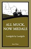All muck, now medals : land girls by land girls