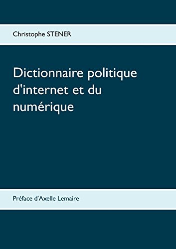 Dictionnaire Politique D'Internet Et Du Numerique (French Edition)