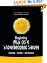Beginning Mac OS X Snow Leopard Server: From Solo Install to Enterprise Integration