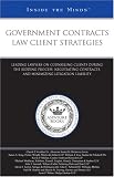 Government Contracts Law Client Strategies: Leading Lawyers on Counseling Clients During the Bidding Process, Negotiating Contracts, and Minimizing Litigation ... (Inside the Minds)