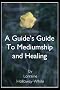 A Guide's Guide to Mediumship and Healing