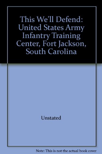 This We'll Defend: United States Army Infantry Training Center, Fort Jackson, South Carolina
