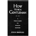 How to Be a Gentleman (A Timely Guide to Timeless Manners) (Revised / Expanded) (Hardcover)