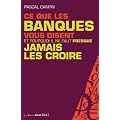 Ce que les banques vous disent et pourquoi il ne faut (presque) jamais les croire