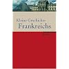 Kleine Geschichte Frankreichs Kleine Geschichte Frankreichs